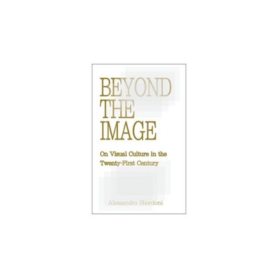 Beyond the Image: On Visual Culture in the Twenty-First Century -Paperback