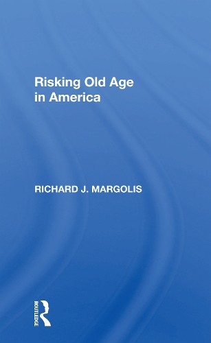 Risking Old Age In America by Richard J. Margolis - 9780367301590