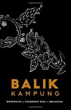 BALIK KAMPUNG: MEMORIES OF FULBRIGHT ETAS IN MALAYSIA By M A C Ee & James NEW