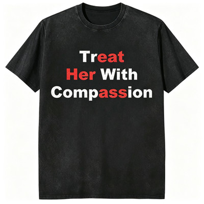 Treat Her With Compassion Kindness Typography Graphic T-Shirt