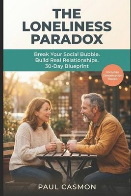 The Loneliness Paradox: Break Your Social Bubble. Build Real Relationships Acros
