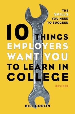 10 Things Employers Want You to Learn in College, Revised: The Skills You Ne...