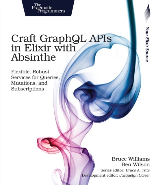 Craft GraphQL APIs in Elixir with Absinthe by Bruce Williams (Paperback Book)