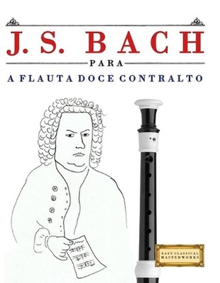 J. S. Bach para a Flauta Doce Contralto: 10 pe?as f?ciles para a Flauta Doce Con