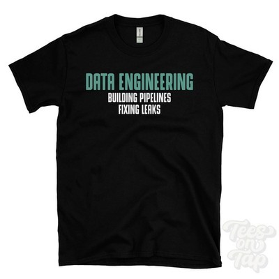 DATA ENGINEERING BUILDING PIPELINES FIXING LEAKS T-SHIRT etl process | sql