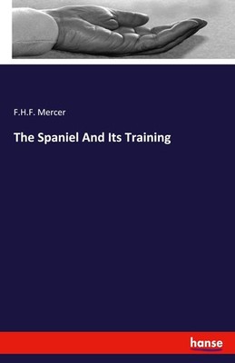 The Spaniel And Its Training F. H. F. Mercer