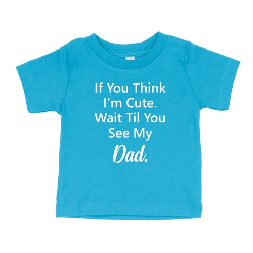 If You Think I'm Cute Toddler Kids Youth T-Shirt Humor Wait Til You See My Dad - Picture 12 of 17