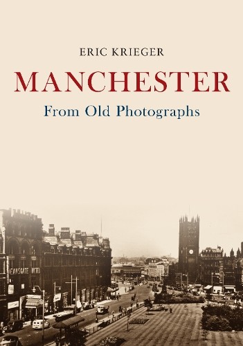Manchester From Old Photographs by Eric Krieger - 9781445691336