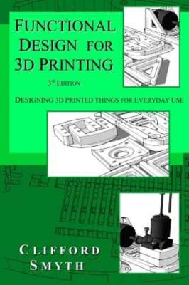 Functional Design for 3D Printing: Designing 3d printed things for everyday use