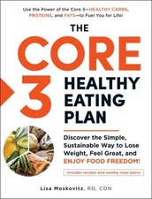 The Core 3 Healthy Eating Plan : Discover the Simple, Sustainable