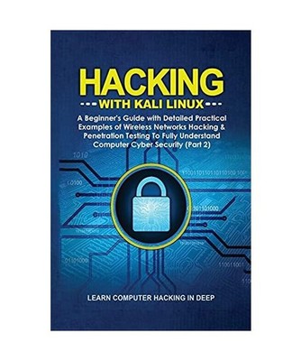 Hacking With Kali Linux: A Beginner's Guide with Detailed Practical Examples of 