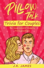 Pillow Talk Trivia for Couples: The Sexy Game of... 9781952328435 by James, J.R.