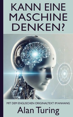 Alan Turing: Kann eine Maschine denken? (Mit dem englischen Originaltext im...