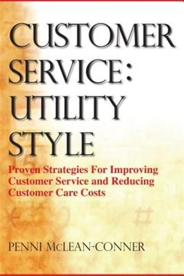Customer Service : Utility Style, Proven Strategies for Improving Customer Se...