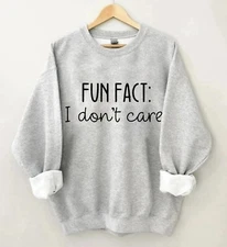FUN FACT: I Don't Care Sarcasm Humor Sweatshirt or T-Shirt True Feelings Truth