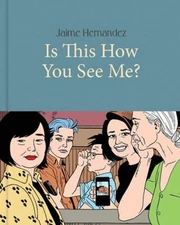 Is This How You See Me? : The Complete Love and Rockets Jaime Her