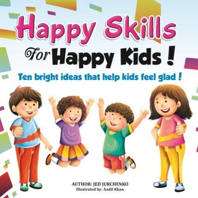 Happy Skills For Happy Kids: Ten bright ideas that help kids feel glad! - Ju...