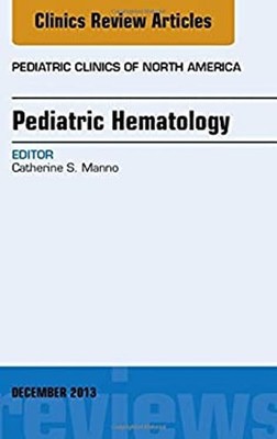 Pediatric Hematology, an Issue of Pediatric Clinics Catherine S.