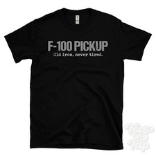 F-100 PICKUP: Old iron, never tired T-Shirt car driver gift