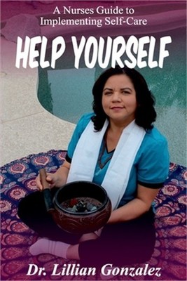 Help Yourself...: A Nurse's Guide to Implementing Self-Care (Paperback or Softba