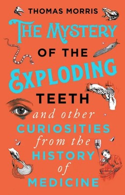 Mystery of the Exploding Teeth and Other Curiosities from the His