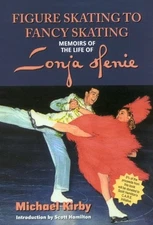 Figure Skating to Fancy Skating-Memoirs of the Life of Sonja Henie by Kirby, Mi