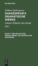 Der Heilige Drei Knigs Abend. Die Komdie Der Irrthmer: Aus - [Dramatische Werke]