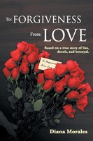 To Forgiveness From: Love Diana Morales Taschenbuch Kartoniert / Broschiert 2013