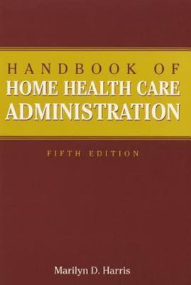 Handbook of Home Health Care Administration by Marilyn D. Harris