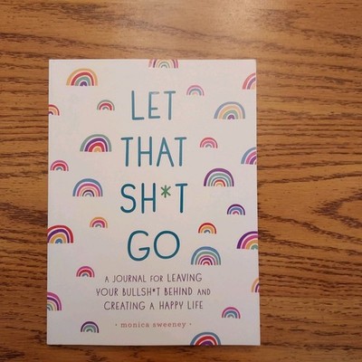 Let That Sh*t Go A Journal for Leaving Your Bullsh*t Behind Monica Sweeney Self 
