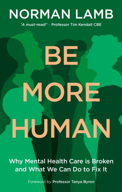 Be More Human : Why Mental Health Care Is Broken And What We Can Do To Fix It Sir Norman Lamb - Image 5