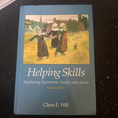Helping Skills : Facilitating Exploration, Insight, and Action by Clara E. Hill