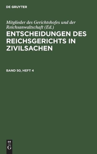 Entscheidungen Des Reichsgerichts in Zivilsachen. Band 50, Heft 4 (Hardback)