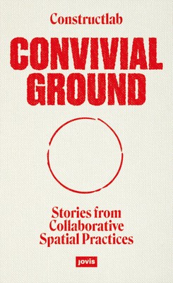 Convivial Ground | Stories from Collaborative Spatial Practices | Englisch