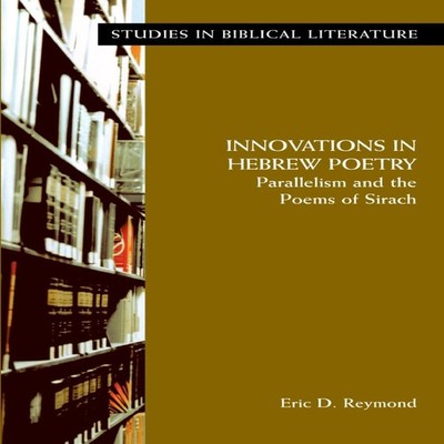 Innovations in Hebrew Poetry Parallelisms and the Poems of Sirach