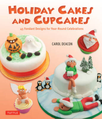 Holiday Cakes and Cupcakes: 45 Fondant Designs for Year-Round Celeb - GOOD