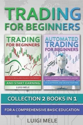Trading For Beginners: Collection 2 Books In 1 For A Comprehensive Basic Educati