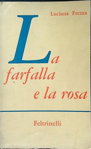 LA FARFALLA E LA ROSA FREZZA LUCIANA FELTRINELLI 1962 \ BROSCHUR