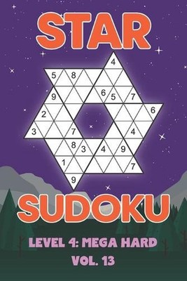 Star Sudoku Level 4: Mega Hard Vol. 13: Play Star Sudoku Hoshi With Solutions St