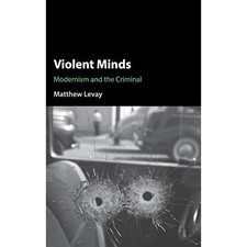 Violent Minds Modernism and The Criminal by Matthew Levay 9781108428866 for  sale online | eBay