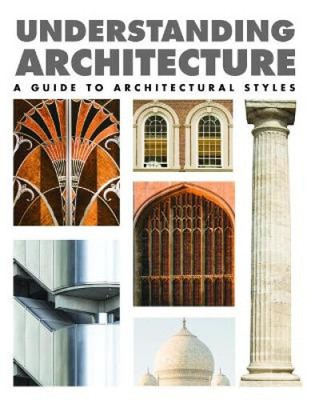 Understanding Architecture: A Guide to Architectural Styles by Lindsay Mattinson