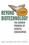 Beyond Biotechnology: The Barren Promise of Genetic Engineering (Culture Of The