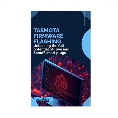 Tasmota Firmware Flashing: Unlocking the full potential of Tuya and Sonoff sm...