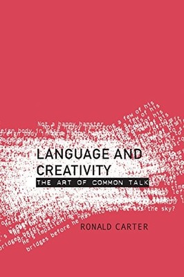 Language and Creativity: The Art of Common Talk,Ronald Carter