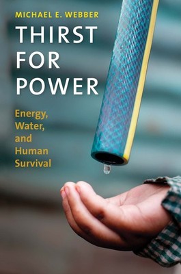 Thirst for Power   Energy, Water, and Human Survival,Webber, Mic