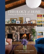 Theology of Home: Finding the Eternal in the Everyday - Carrie Gress - hardcover