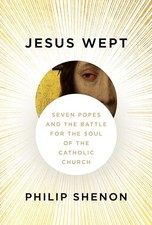 Jesus Wept: Seven Popes and the Battle for the Soul of the Catholic Church by S Jesus Wept: Seven Popes and the Battle for the Soul of the Catholic Church by S