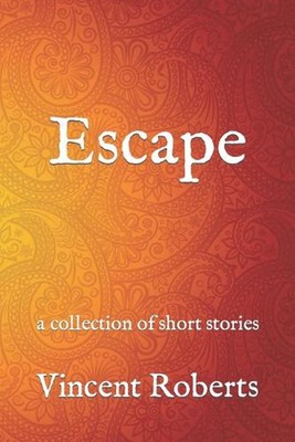 Escape: a collection of short stories by Vincent Roberts Paperback Book