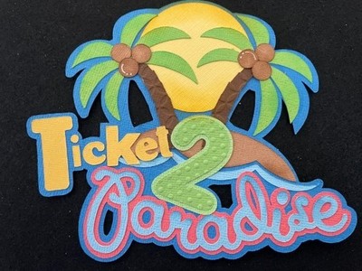 SUMMER FUN Ticket 2 Paradise Title premade paper piecing scrapbook diecut 3D