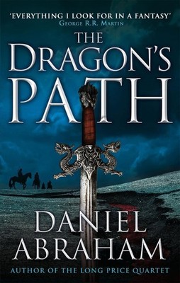 The Dragons Path: Book 1 of The Dagger and the Coin By Daniel Abraham - New C...